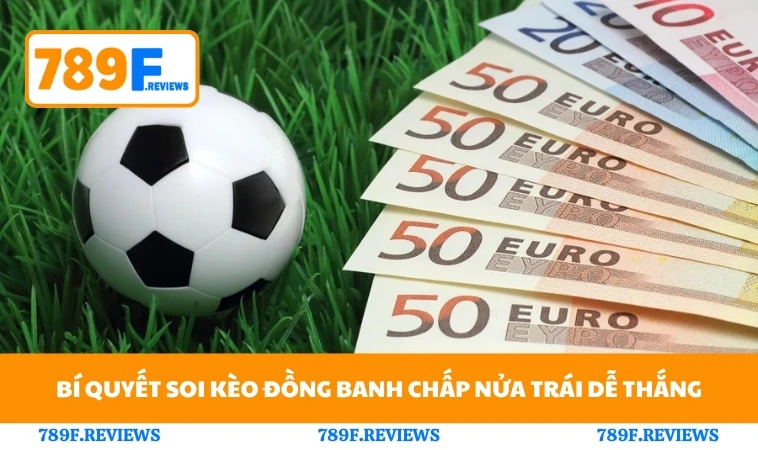 Kèo 0-0.5 - Hiểu Đúng Bắt Chuẩn Ăn Tiền Dễ Ở 789F 3 Bí quyết soi kèo đồng banh chấp nửa trái dễ thắng