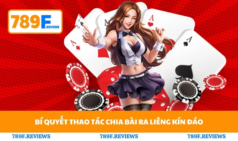 Cách Chia Bài Được Liêng Chuẩn Xác Dành Cho Người Chơi 789F 3 Bí quyết thao tác chia bài ra liêng kín đáo