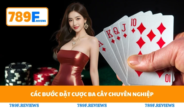 Cách Chơi Ba Cây Chuẩn Xác Để Thắng Lớn Cùng Với 789F 2 Các bước đặt cược ba cây chuyên nghiệp