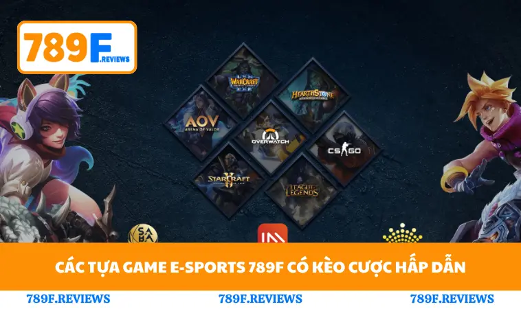 E-Sports 789F 1 Các tựa game E-Sports 789F có kèo cược hấp dẫn