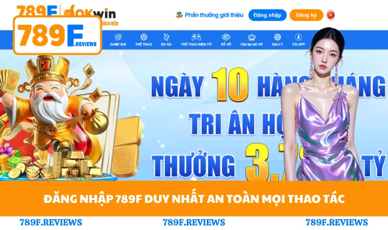 Đăng Nhập 789F 1 Đăng nhập 789F duy nhất an toàn mọi thao tác