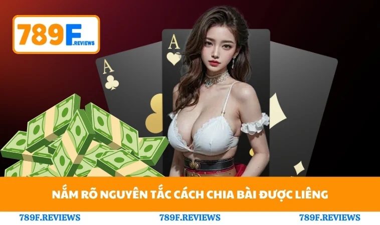 Cách Chia Bài Được Liêng Chuẩn Xác Dành Cho Người Chơi 789F 1 Nắm rõ nguyên tắc cách chia bài được liêng