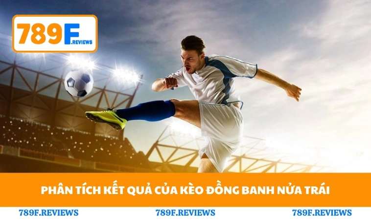 Kèo 0-0.5 - Hiểu Đúng Bắt Chuẩn Ăn Tiền Dễ Ở 789F 2 Phân tích kết quả của kèo đồng banh nửa trái